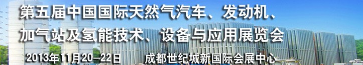 2013第五屆中國國際天然氣汽車、發(fā)動機、加氣站及氫能技術、設備與應用展覽會