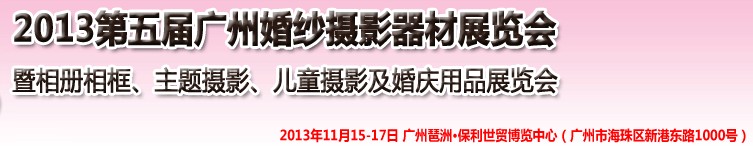 2013第五屆廣州婚紗攝影器件展覽會暨相冊相框、主題攝影及兒童攝影、婚慶用品展覽會