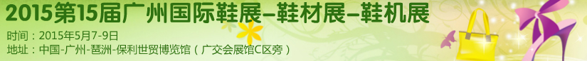 2015第十五屆廣州國(guó)際鞋展、鞋材展、鞋機(jī)展