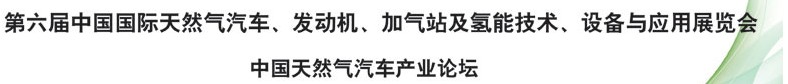 2014第六屆中國國際天然氣汽車、發(fā)動機、加氣站及氫能技術、設備與應用展覽會