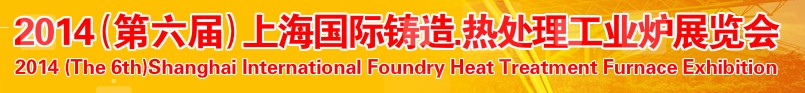 2014第六屆上海國際鑄造、熱處理、工業(yè)爐展覽會