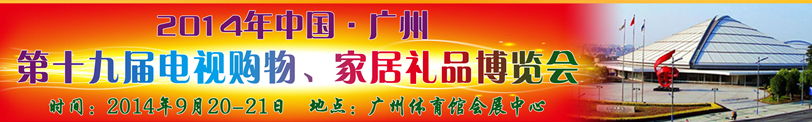 2014中國廣州第十九屆電視購物、家居禮品博覽會