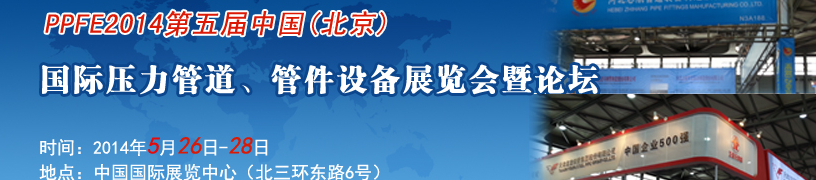 PPFE2014第五屆中國（北京）國際壓力管道、管件設(shè)備展覽會暨論壇