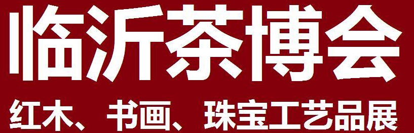 2014第四屆中國（臨沂）茶文化博覽會暨紅木家具、書畫、珠寶工藝品展<br>2014第五屆中國（臨沂）商博會---專題展