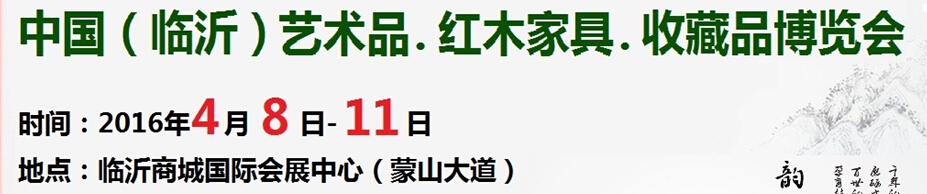 2016首屆中國(guó)（臨沂）藝術(shù)品、紅木家具、書(shū)畫(huà)、珠寶工藝品博覽會(huì)