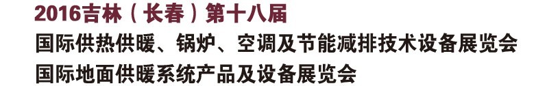 2016第十八屆吉林（長春）國際供熱供暖、鍋爐、空調(diào)及節(jié)能減排技術(shù)設(shè)備展覽會