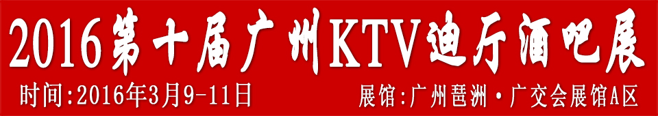 2016第十屆廣州國(guó)際KTV、迪廳、酒吧設(shè)備及用品展